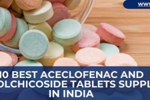 10 Best Aceclofenac and Thiocolchicoside Tablets Suppliers in India